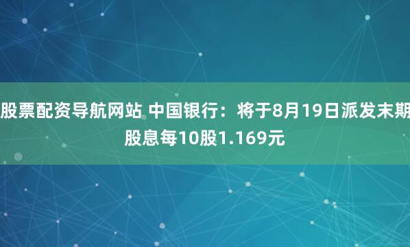股票配资导航网站 中国银行：将于8月19日派发末期股息每10股1.169元